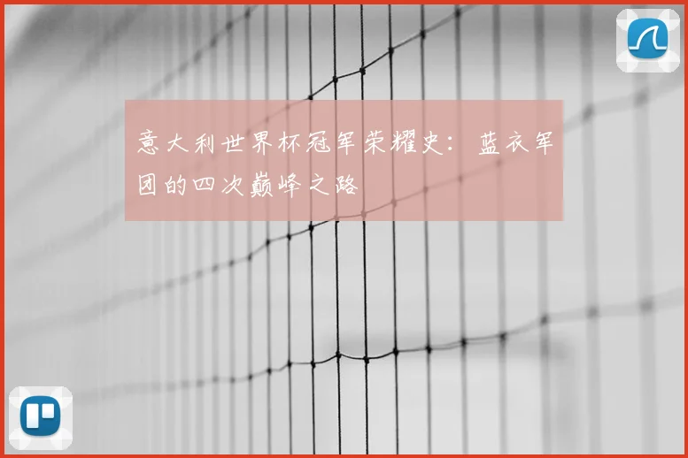 意大利世界杯冠军荣耀史：蓝衣军团的四次巅峰之路
