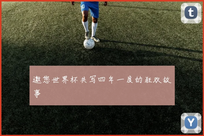 邀您世界杯共写四年一度的狂欢故事