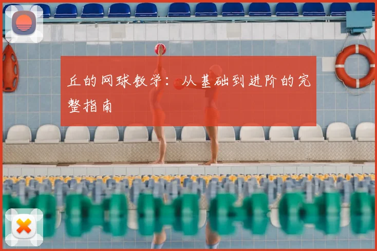 丘的网球教学：从基础到进阶的完整指南