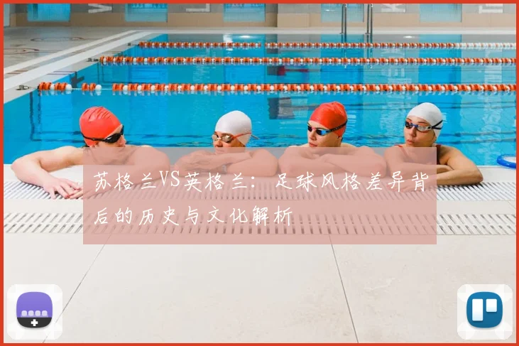苏格兰VS英格兰:足球风格差异背后的历史与文化解析