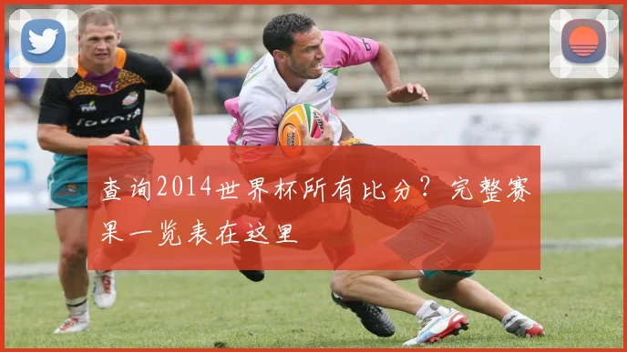 查询2014世界杯所有比分?完整赛果一览表在这里