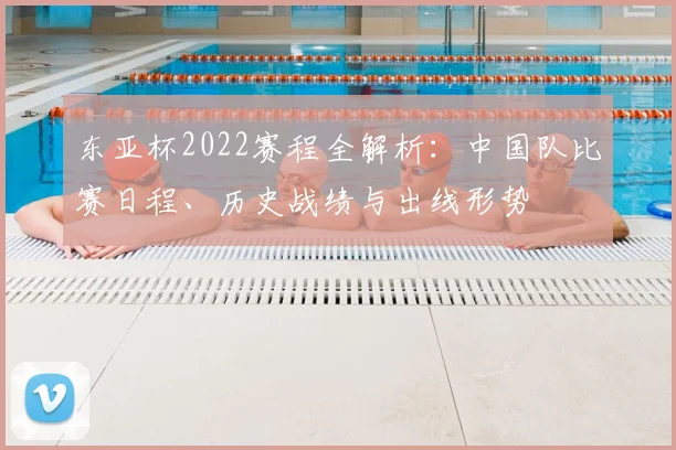 东亚杯2022赛程全解析:中国队比赛日程、历史战绩与出线形势